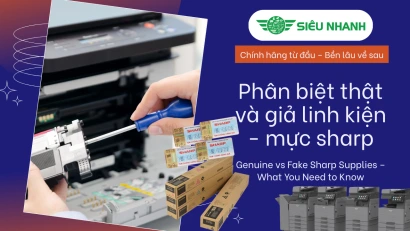 Cách phân biệt linh kiện, mực in Sharp thật và giả | Tránh lỗi máy & mất bảo hành