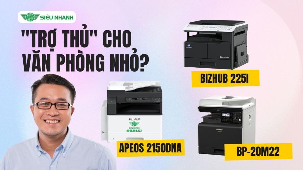 Đâu là Trợ Thủ cho Văn Phòng Nhỏ? Bizhub 225i - Fujifilm 2150DNA - Sharp BP20M22